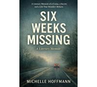 Six Weeks Missing: A Memoir of a Coma, a Secret, and a Life That Wouldn’t Behave