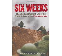 Six Weeks: The Short and Gallant Life of the British Officer in the First World War