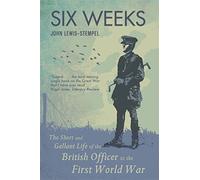 Six Weeks: The Short and Gallant Life of the British Officer in the First World War