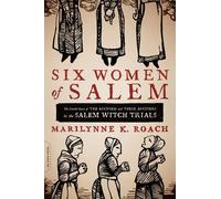 Six Women of Salem The Untold Story of the Accused and Their Accusers in the ...