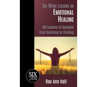 Six-Word Lessons on Emotional Healing: 100 Lessons to Navigate from Surviving to Thriving