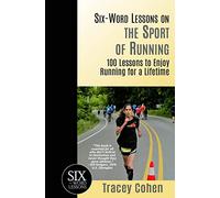Six-Word Lessons on the Sport of Running: 100 Lessons to Enjoy Running for a Lifetime: 35 (The Six-Word Lessons Series)