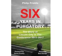 Six Years in Purgatory: The Story of Lincoln City in the Conference 2011-2017 (Football Autobiography)