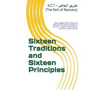 Sixteen Traditions and Sixteen Principles: For Adult Children of Trauma - Welcoming Muslims and Non-Muslims Alike (A.C.T. 16-Step Recovery Series ... ... Adult Children of Trauma - Guided by Islam)