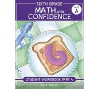 Sixth Grade Math with Confidence Student Workbook A: 0