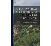Sixty Days That Shook the West the Fall of France 1940
