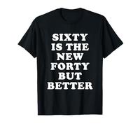 Sixty Is The New Forty But Better - Funny Quotes T-Shirt