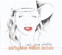 Sixty-Nine Million Inches - Wet My Whistle