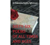 SIXTY-SIX POEMS FOR ALL TIMES AND AGES: A collection of poems suitable for a seasoned poetry aficionado or a newcomer to the genre.