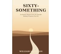 Sixty-Something: An Honest Report from the Decade Nobody Prepares You For