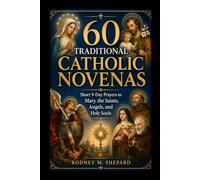 Sixty Traditional Catholic Novenas: Short 9-Day Prayers to Mary, the Saints, Angels, and Holy Souls (The Global Novena Series)