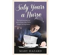 Sixty Years a Nurse by Mary Hazard (2015-04-09)