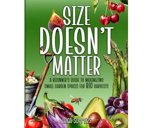 Size Doesn't Matter: A Beginner's Guide to Maximizing Small Garden Spaces for BIG Harvests