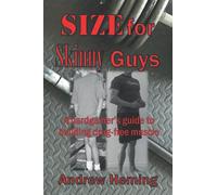 Size for Skinny Guys: A hardgainer’s guide to building drug-free muscle