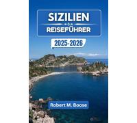 SIZILIEN REISEFÜHRER 2025-2026: Reisen entlang sonnenbeschienener Küsten, zeitloser Dörfer und mediterraner Aromen