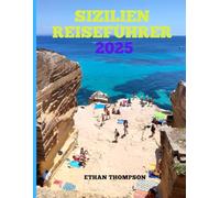 SIZILIEN REISEFÜHRER 2025-2026: Sizilien genießen. Ein Reiseführer zum Inselleben, Essen und verborgenen Schätzen.