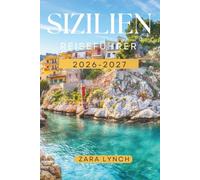 SIZILIEN REISEFÜHRER 2026-2027: Entdecken Sie antike Ruinen, Strände, versteckte Perlen, lokale Speisen, den Ätna und unvergessliche Reiserouten