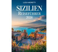 Sizilien Reiseführer 2026: Entdecken Sie die Seele des Mittelmeers - antike Ruinen, Vulkanlandschaften und zeitlose Traditionen