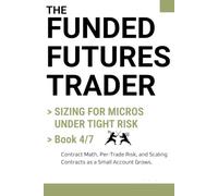 SIZING FOR MICROS UNDER TIGHT RISK (THE FUNDED FUTURES TRADER Book 4)