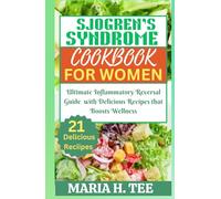 SJOGREN’S SYNDROME DIET COOKBOOK FOR WOMEN: Ultimate Inflammatory Reversal Guide with Delicious Recipes that Boosts Wellness (SJOGREN'S SYNDROME COOKBOOKS)