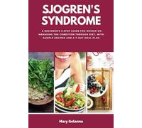 Sjogren's Syndrome: A Beginner's 3-Step Guide for Women on Managing the Condition Through Diet, With Sample Recipes and a 7-Day Meal Plan