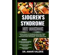 SJOGREN'S SYNDROME DIET COOKBOOK: Delicious Recipes For Managing Dry Mouth, Eyes, Fatigue, And Autoimmune Symptoms With Nutrient-Rich, Anti-Inflammatory Meals, And Guidelines - All You Need To Know