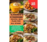 SJOGREN'S SYNDROME RECIPES MEAL PLAN FOR ALL STAGE: Easy 140+ anti inflammatory food to get healthy confidently without stress whether you're novice, seniors, kids, teens, newly diagnosed.