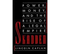 SKADDEN: Power, Money, and the Rise of a Legal Empire