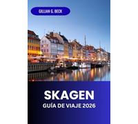 Skagen Guía de Viaje 2026: Explora La Joya Más Septentrional De Dinamarca: Arte, Comida, Aventuras Y Cultura De Faros