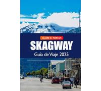 Skagway Guía de viaje 2025: Descubra los lugares de interés imperdibles de Alaska, la historia, los consejos locales y la aventura escénica en la última frontera