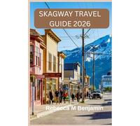 Skagway Travel Guide 2026: Gold Rush History, Glacier Adventures, and Alaska’s Wild Frontier-Your Essential Guide to Exploring Skagway with Confidence. (Best destination guide)