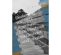 Skalierung von SEO Agenturen - Das Playbook für Gründer und Inhaber: Schritt für Schritt Anleitungen zu Positionierung, Vertrieb und Teamaufbau
