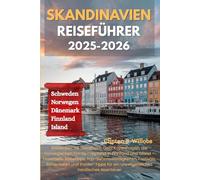 SKANDINAVIEN REISEFÜHRER 2025-2026: Entdecken Sie Stockholm, Oslo, Kopenhagen, die norwegischen Fjorde, Lappland in Finnland und Island - Essentielle ... Festivals, Reiserouten und Insider-Tipps
