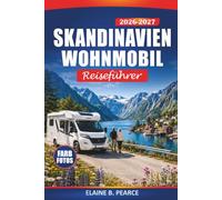 Skandinavien Wohnmobil Reiseführer 2026-2027: Erkunden Sie Norwegen, Schweden, Dänemark, Finnland und Island mit dem Wohnmobil, Fahrrouten, Campingplätzen und Tipps für Roadtrips