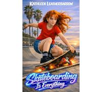 Skateboarding Is Everything: A Middle Grade Skateboarding Adventure for Ages 8-16