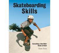 Skateboarding Skills : Everything a New Rider Needs to Know