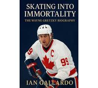 SKATING INTO IMMORTALITY: The Wayne Gretzky Biography