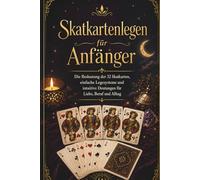 Skatkarten legen für Anfänger: Die Bedeutung der 32 Skatkarten, einfache Legesysteme und intuitive Deutungen für Liebe, Beruf und Alltag