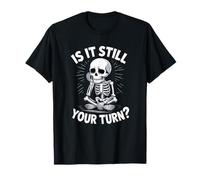 Skeleton Asking is It Still Your Turn Funny Humor Design T-Shirt