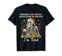 Skeleton Probably Just Gonna Jingle Some of The Way Im Tired T-Shirt