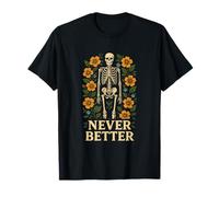 Skeleton Surrounded with Flowers Never Better Funny Bones T-Shirt