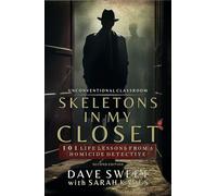 Skeletons in My Closet: 101 Life Lessons from a Homicide Detective (Unconventional Classroom)