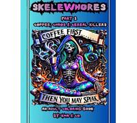 Skelewhores Part 3: Coffee, Chaos & Cereal Killers: A Snarky Adult Coloring Book of Skeleton Attitude, Coffee Addiction, and Questionable Life Choices
