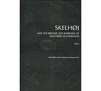 Skelhøj & the Bronze Age Barrows of Southern Scandinavia: The Bronze Age Barrow Tradion & the Excavation of Skelhøj: 78 (Jutland Archaeological Society Publications)