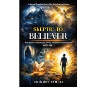 Skeptic to Believer: True Stories of Hauntings, Divine Miracles & Reincarnation - Volume 1
