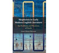 Skepticism in Early Modern English Literature: The Problems and Pleasures of Doubt