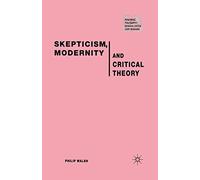 Skepticism, Modernity and Critical Theory: Critical Theory in Philosophical Context (Renewing Philosophy)