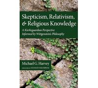 Skepticism, Relativism, and Religious Knowledge: A Kierkegaardian Perspective Informed by Wittgenstein's Philosophy