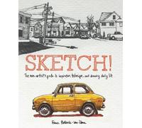 Sketch!: The Non-Artist's Guide to Inspiration, Technique, and Drawing Daily Life