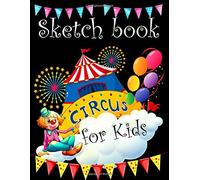 Sketch Book Circus for kids: A 100 Pages Blank Paper Doodling Drawing Book for Kids: 365 Daily Things to Draw, Step by Step